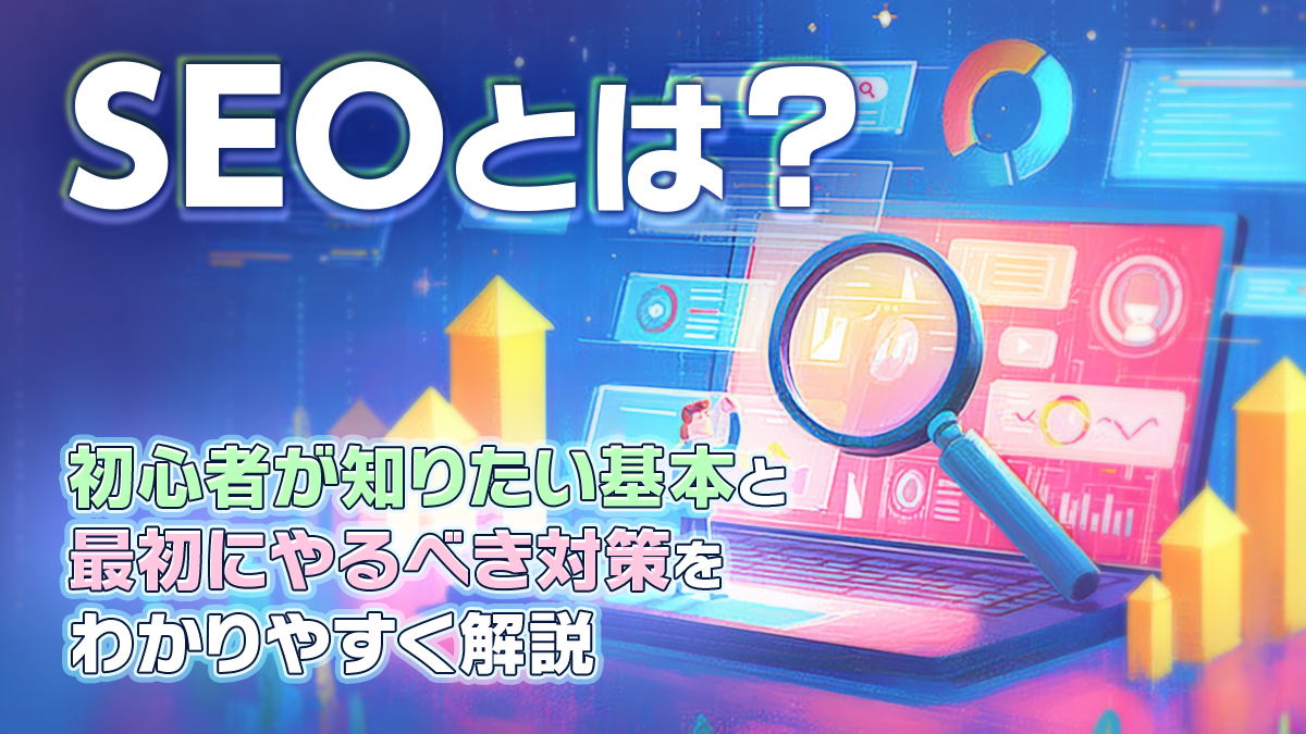SEOとは？初心者が知りたい基本と最初にやるべき対策をわかりやすく解説